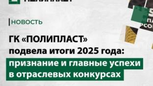 ГК «Полипласт» подвела итоги 2025 года: признание и главные успехи в отраслевых конкурсах